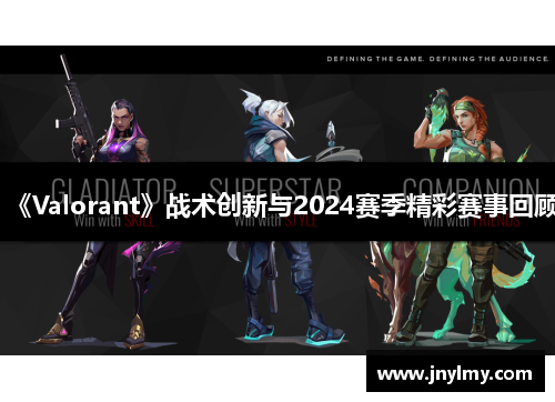 《Valorant》战术创新与2024赛季精彩赛事回顾