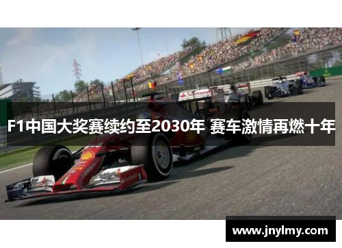 F1中国大奖赛续约至2030年 赛车激情再燃十年